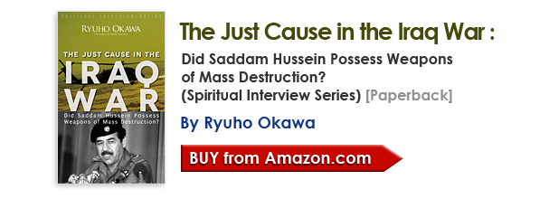 The Just Cause in the Iraq War: Did Saddam Hussein Possess Weapons of Mass Destruction? (Spiritual Interview   Series) Paperback By Ryuho Okawa/Buy from amazon.com