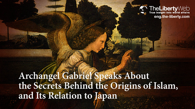 Archangel Gabriel Speaks About the Secrets Behind the Origins of Islam, and Its Relation to Japan