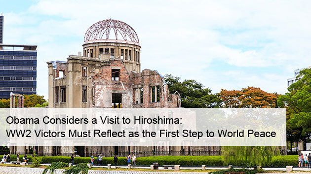 Obama Considers a Visit to Hiroshima: WW2 Victors Must Reflect as the First Step to World Peace