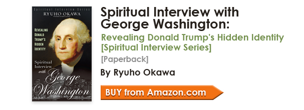 Spiritual Interview with George Washington: Revealing Donald Trump's Hidden Identity (Spiritual Interview Series) [Paperback] by Ryuho Okawa/Buy from amazon.com