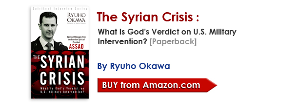The Syrian Crisis: What Is God's Verdict on U.S. Military Intervention? - Spiritual Messages from the Guardian Spirit of President Assad[Paperback] by Ryuho Okawa/Buy from amazon.com