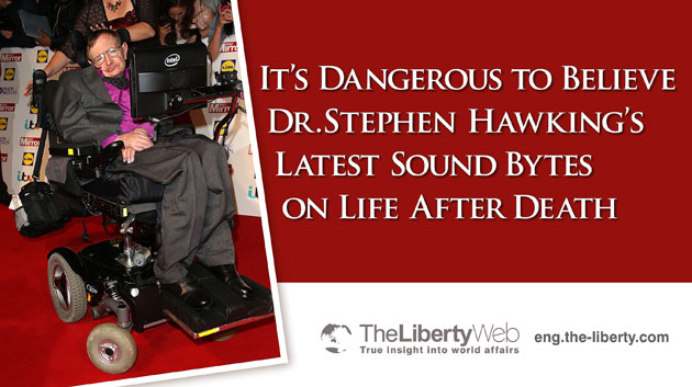 It’s Dangerous to Believe Dr. Stephen Hawking’s Latest Sound Bytes on Life After Death
