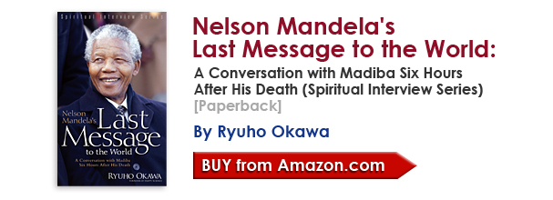 Nelson Mandela's Last Message to the World:A Conversation with Madiba Six Hours After His Death [Paperback] by Ryuho Okawa/Buy from amazon.com