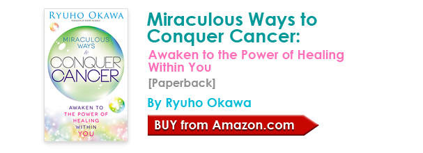 Miraculous Ways to Conquer Cancer: Awaken to the Power of Healing Within You [Paperback] by Ryuho Okawa/Buy from amazon.com