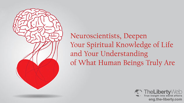 Neuroscientists, Deepen Your Spiritual Knowledge of Life and Your Understanding of What Human Beings Truly Are