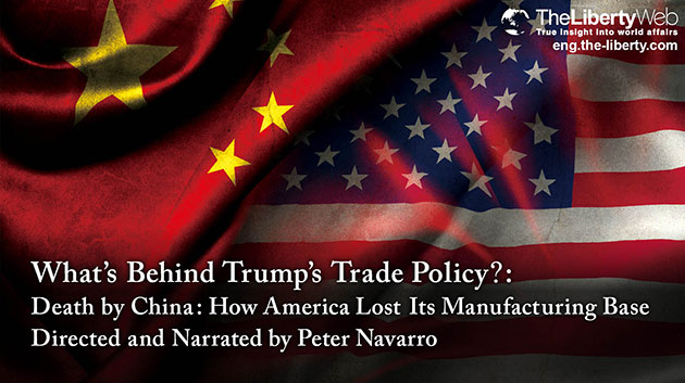 What’s Behind Trump’s Trade Policy? : Death by China: How America Lost Its Manufacturing Base Directed and Narrated by Peter Navarro