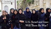 U.S.-Israel and Iran: Will There Be War?