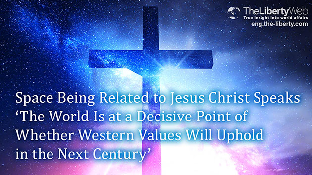Space Being Related to Jesus Christ Speaks: ‘The World Is at a Decisive Point of Whether Western Values Will Uphold in the Next Century’