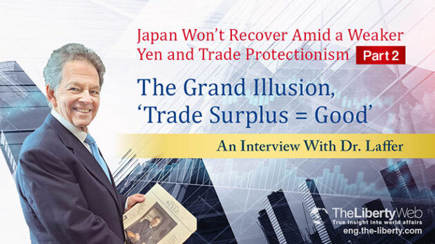 An Interview With Dr. Laffer: Japan Won’t Recover Amid a Weaker Yen and Trade Protectionism (Part 2)