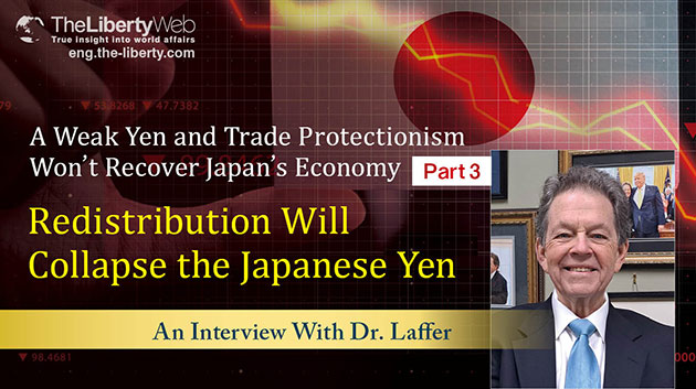 An Interview With Dr. Laffer: A Weak Yen and Trade Protectionism Won’t Recover Japan’s Economy (Part 3)