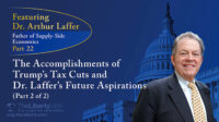 The Accomplishments of Trump’s Tax Cuts and Dr. Laffer’s Future Aspirations (Part 2 of 2)